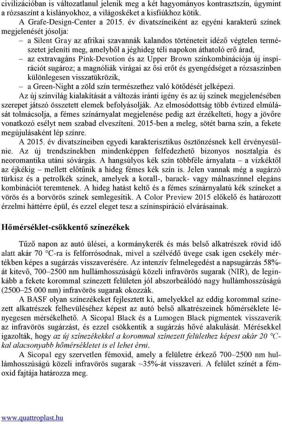 áthatoló erő árad, az extravagáns Pink-Devotion és az Upper Brown színkombinációja új inspirációt sugároz; a magnóliák virágai az ősi erőt és gyengédséget a rózsaszínben különlegesen visszatükrözik,