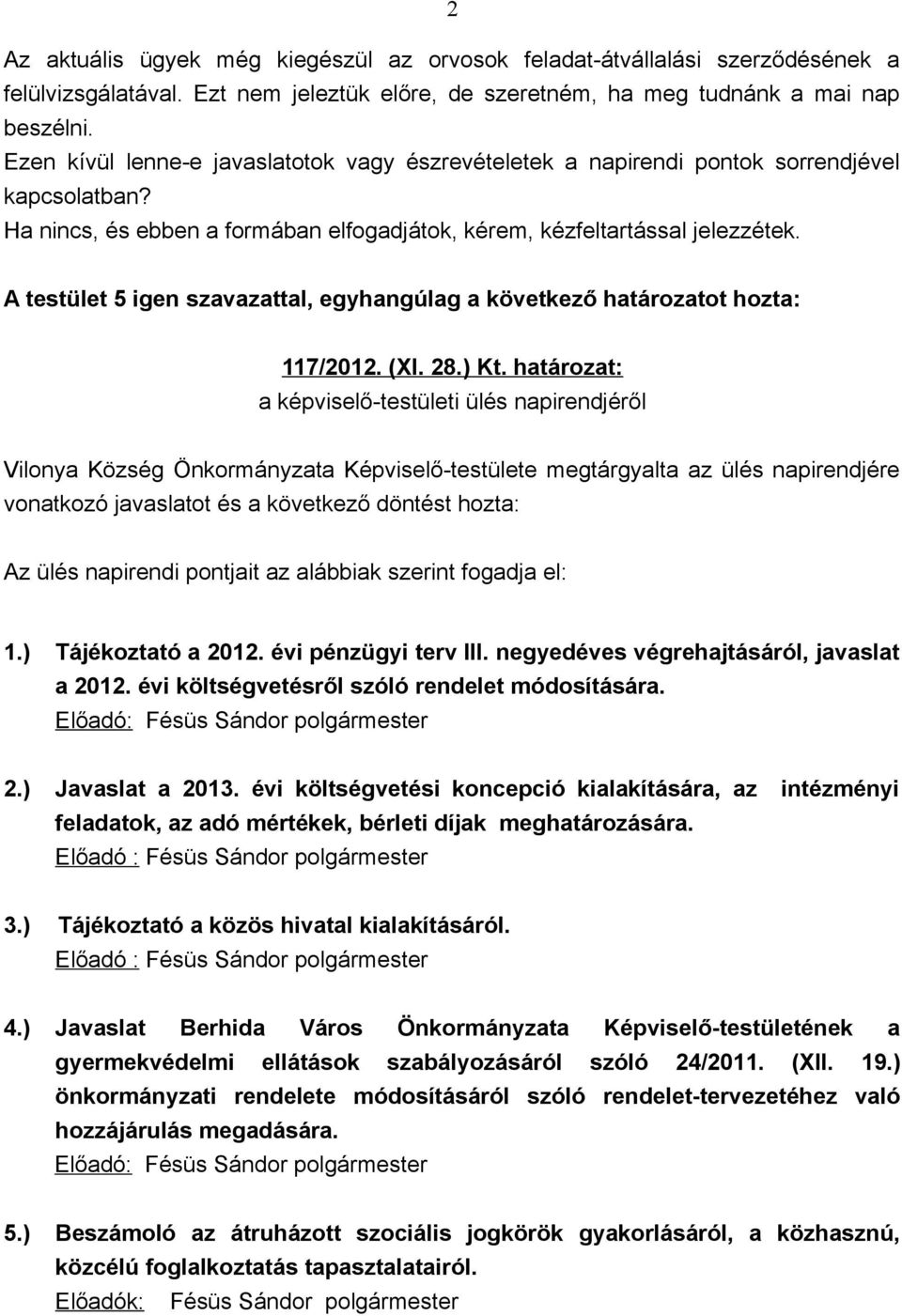 A testület 5 igen szavazattal, egyhangúlag a következő határozatot hozta: 117/2012. (XI. 28.) Kt.