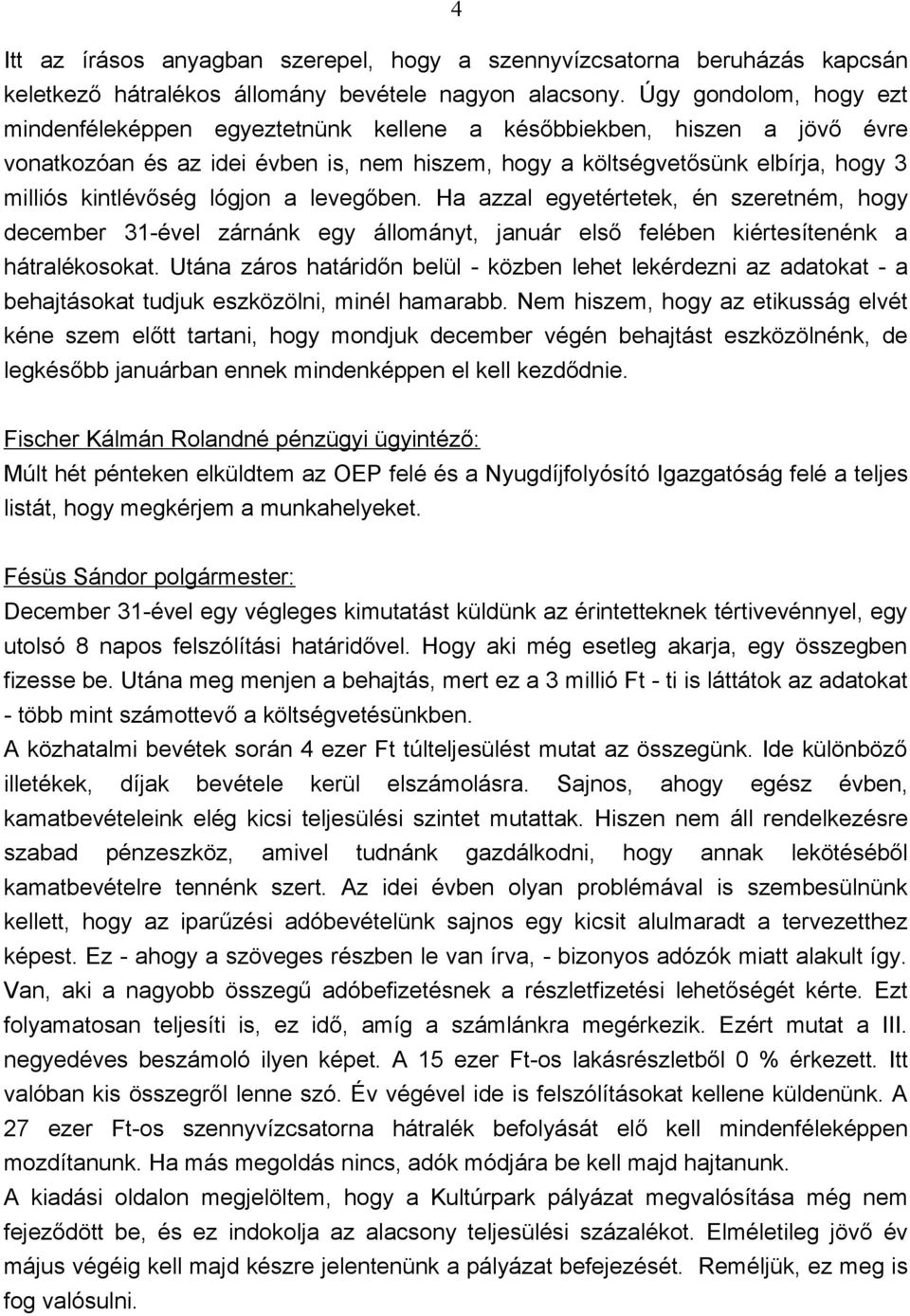 lógjon a levegőben. Ha azzal egyetértetek, én szeretném, hogy december 31-ével zárnánk egy állományt, január első felében kiértesítenénk a hátralékosokat.