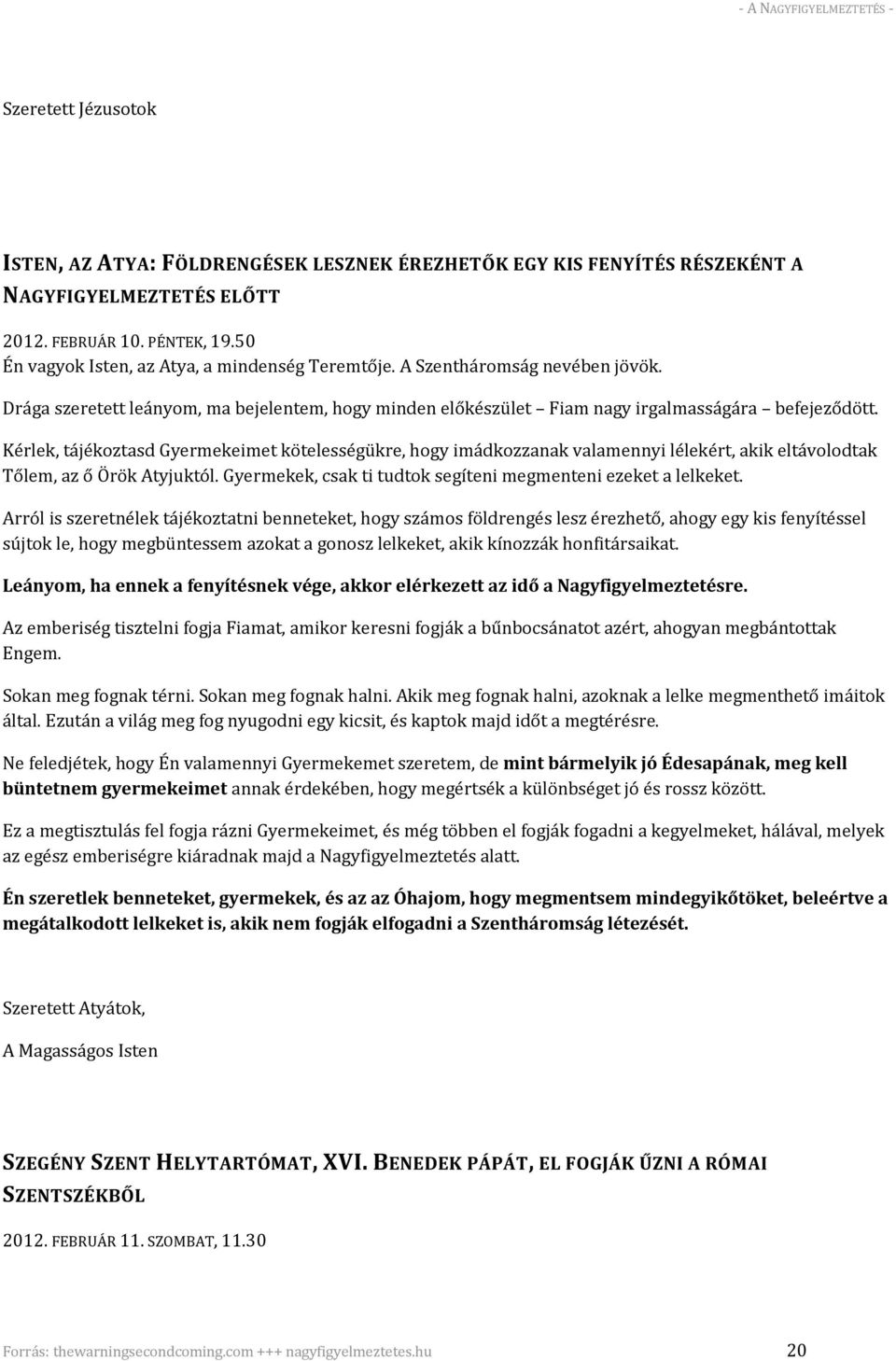 Kérlek, tájékoztasd Gyermekeimet kötelességükre, hogy imádkozzanak valamennyi lélekért, akik eltávolodtak Tőlem, az ő Örök Atyjuktól. Gyermekek, csak ti tudtok segíteni megmenteni ezeket a lelkeket.