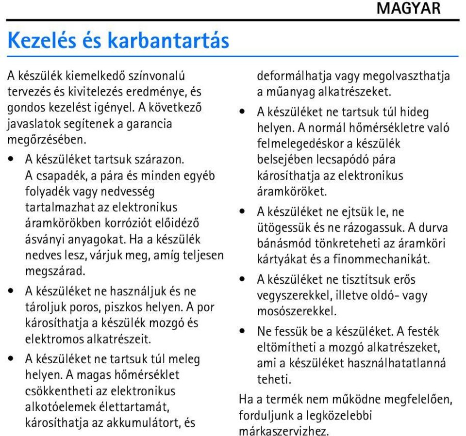 Ha a készülék nedves lesz, várjuk meg, amíg teljesen megszárad. A készüléket ne használjuk és ne tároljuk poros, piszkos helyen. A por károsíthatja a készülék mozgó és elektromos alkatrészeit.