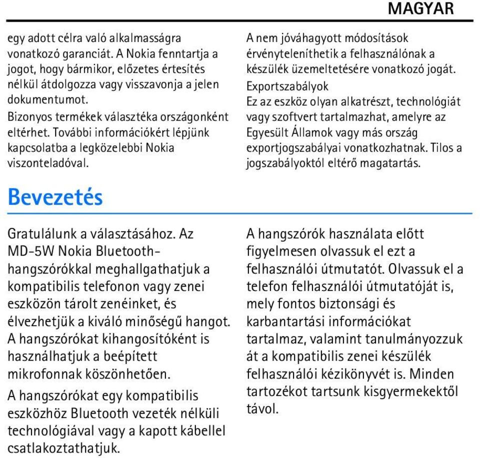 Az MD-5W Nokia Bluetoothhangszórókkal meghallgathatjuk a kompatibilis telefonon vagy zenei eszközön tárolt zenéinket, és élvezhetjük a kiváló minõségû hangot.