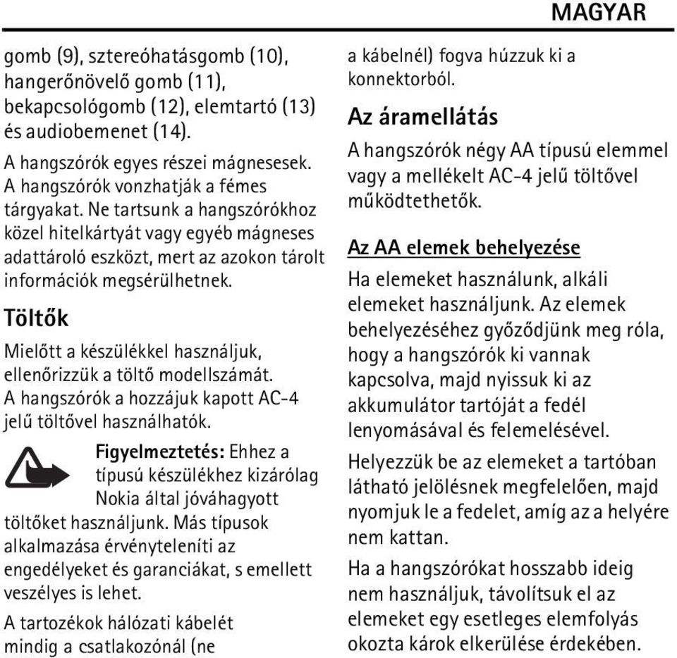 Töltõk Mielõtt a készülékkel használjuk, ellenõrizzük a töltõ modellszámát. A hangszórók a hozzájuk kapott AC-4 jelû töltõvel használhatók.