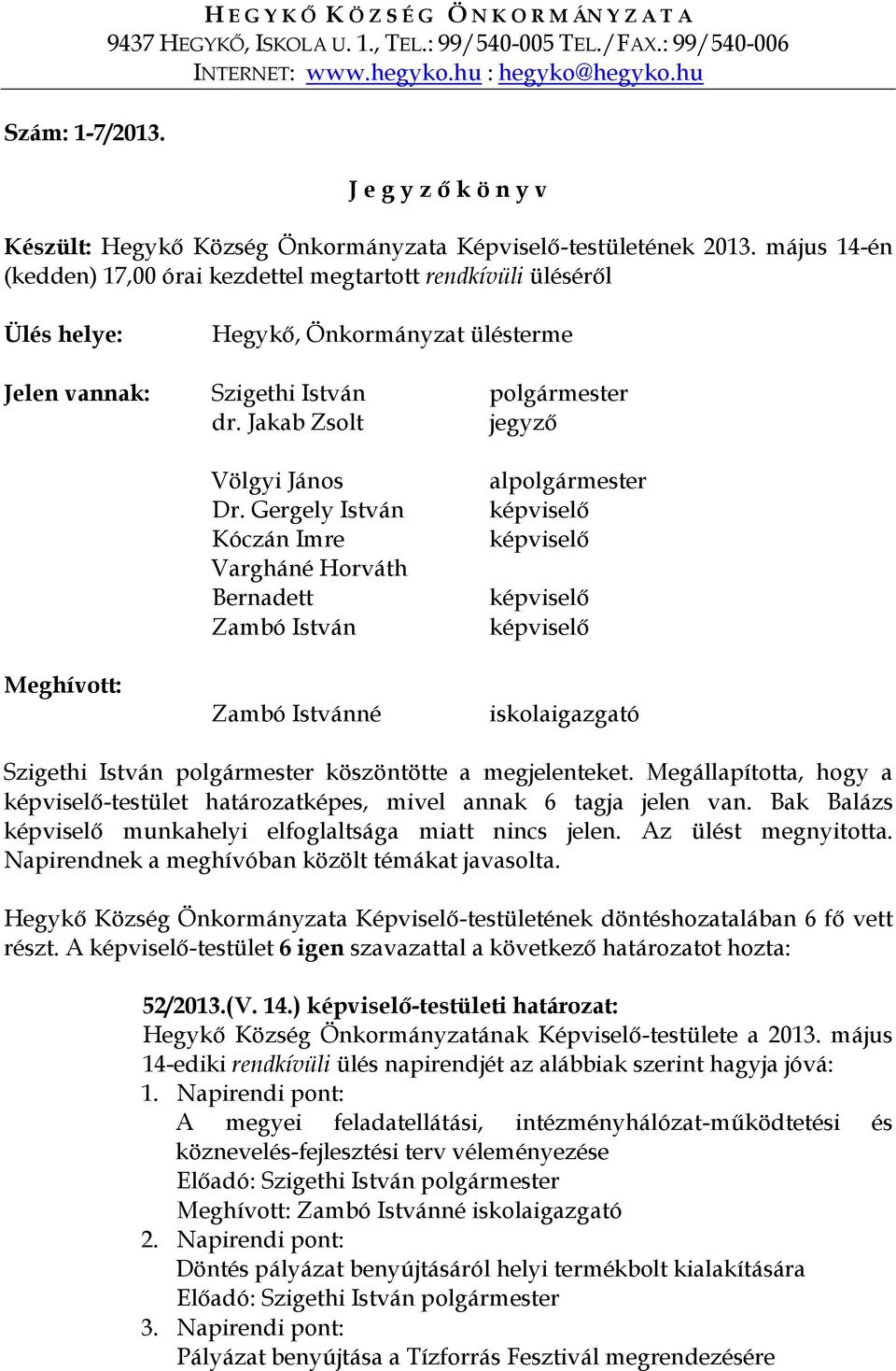 május 14-én (kedden) 17,00 órai kezdettel megtartott rendkívüli üléséről Ülés helye: Hegykő, Önkormányzat ülésterme Jelen vannak: Szigethi István polgármester dr.