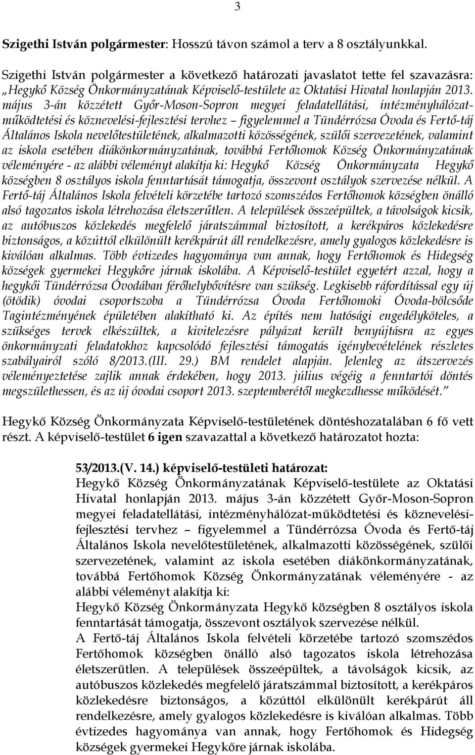 nevelőtestületének, alkalmazotti közösségének, szülői szervezetének, valamint az iskola esetében diákönkormányzatának, továbbá Fertőhomok Község Önkormányzatának véleményére - az alábbi véleményt