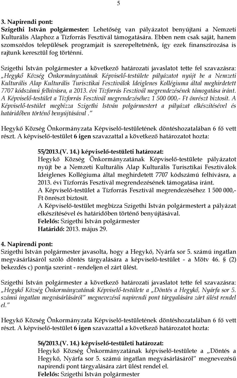 Hegykő Község Önkormányzatának Képviselő-testülete pályázatot nyújt be a Nemzeti Kulturális Alap Kulturális Turisztikai Fesztiválok Ideiglenes Kollégiuma által meghirdetett 7707 kódszámú felhívásra,