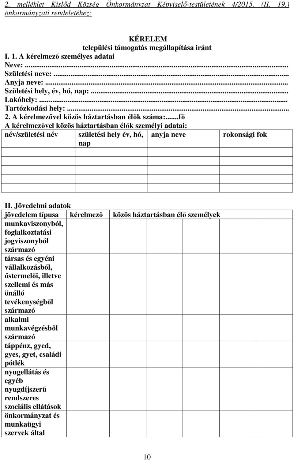 ..fő A kérelmezővel közös háztartásban élők személyi adatai: név/születési név születési hely év, hó, anyja neve rokonsági fok nap II.