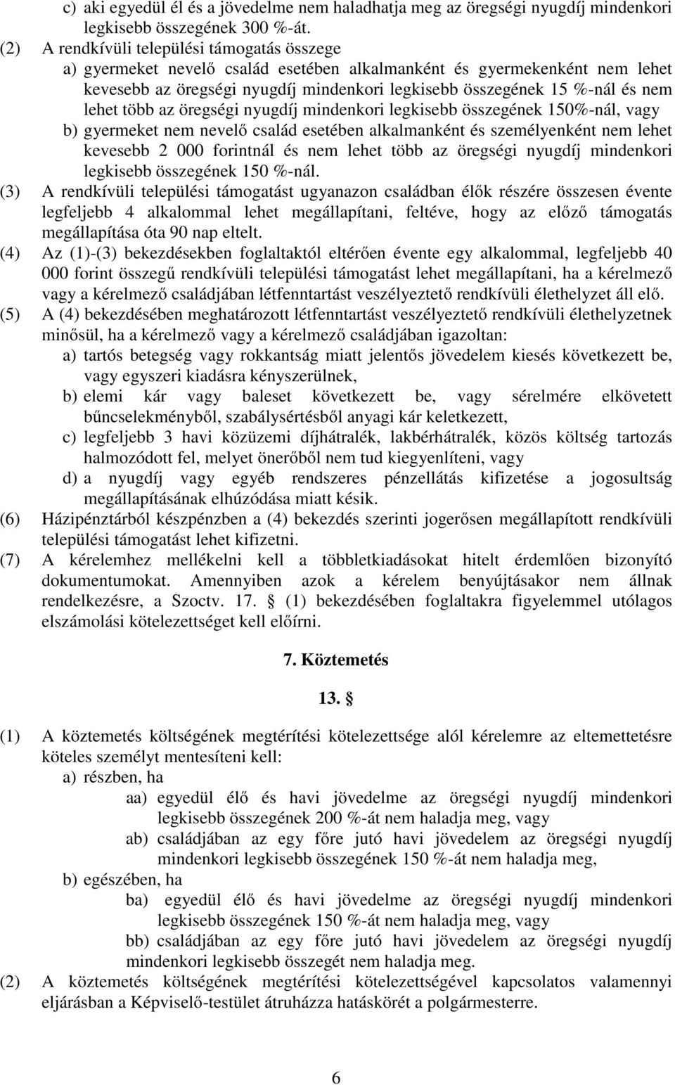 lehet több az öregségi nyugdíj mindenkori legkisebb összegének 150%-nál, vagy b) gyermeket nem nevelő család esetében alkalmanként és személyenként nem lehet kevesebb 2 000 forintnál és nem lehet