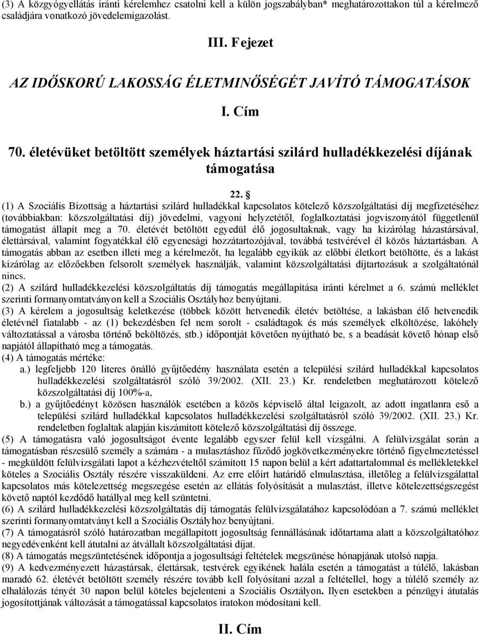 (1) A Szociális Bizottság a háztartási szilárd hulladékkal kapcsolatos kötelező közszolgáltatási díj megfizetéséhez (továbbiakban: közszolgáltatási díj) jövedelmi, vagyoni helyzetétől,