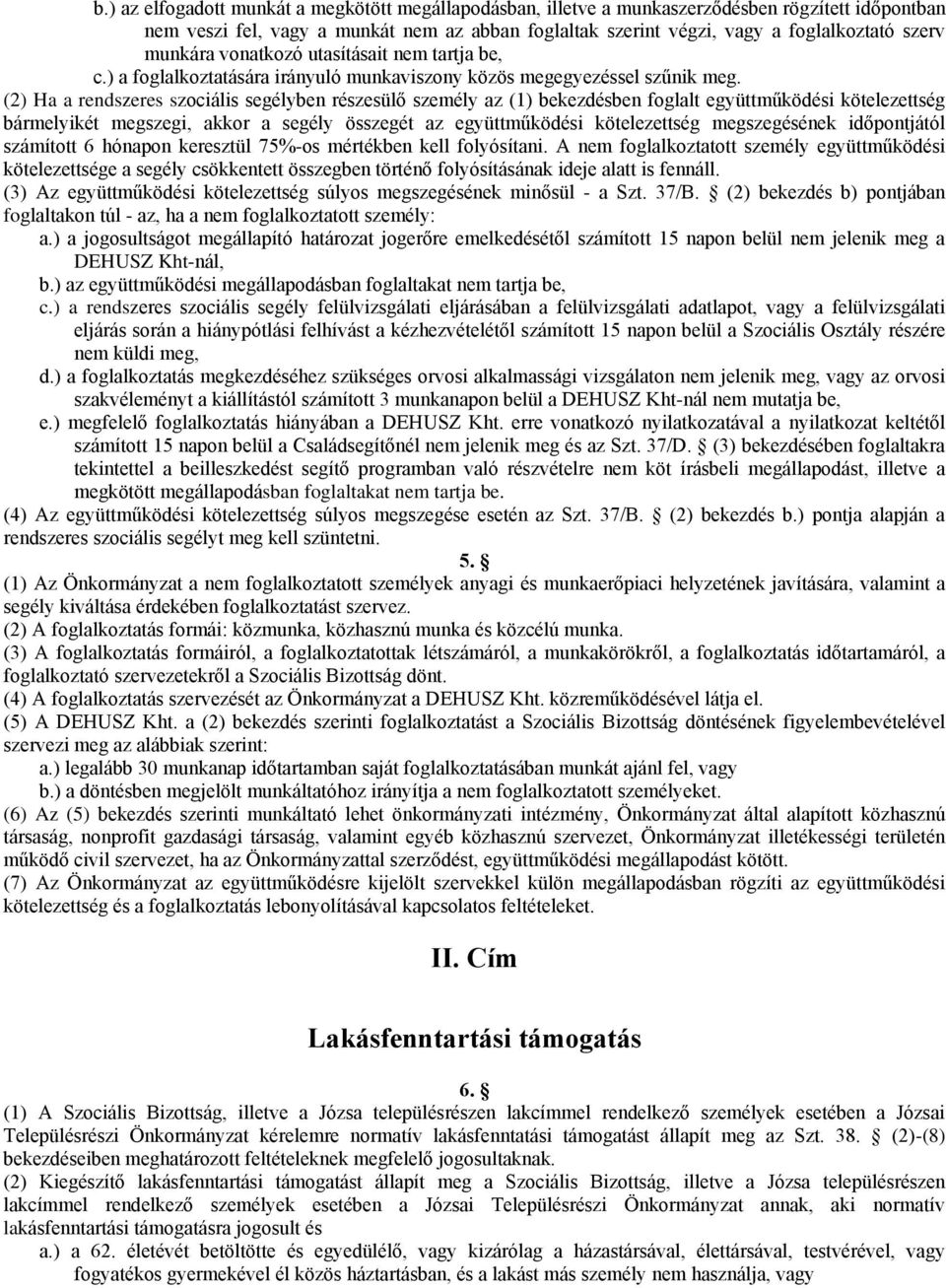 (2) Ha a rendszeres szociális segélyben részesülő személy az (1) bekezdésben foglalt együttműködési kötelezettség bármelyikét megszegi, akkor a segély összegét az együttműködési kötelezettség