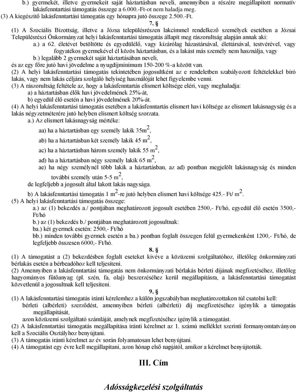 (1) A Szociális Bizottság, illetve a Józsa településrészen lakcímmel rendelkező személyek esetében a Józsai Településrészi Önkormányzat helyi lakásfenntartási támogatás állapít meg rászorultság