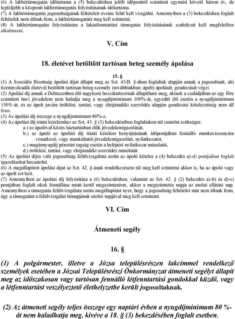 (8) A lakbértámogatás folyósítására a lakásfenntartási támogatás folyósításának szabályait kell megfelelően alkalmazni. V. Cím 18. életévet betöltött tartósan beteg személy ápolása 15.