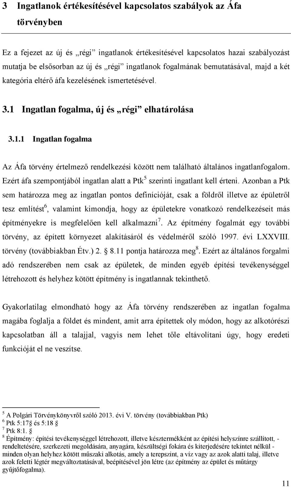 Ingatlan fogalma, új és régi elhatárolása 3.1.1 Ingatlan fogalma Az Áfa törvény értelmező rendelkezési között nem található általános ingatlanfogalom.