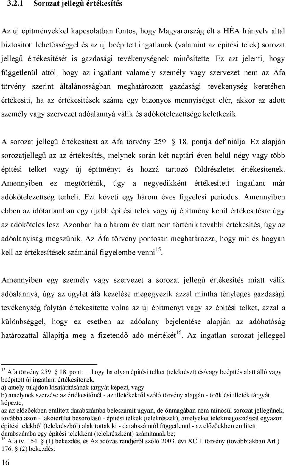 Ez azt jelenti, hogy függetlenül attól, hogy az ingatlant valamely személy vagy szervezet nem az Áfa törvény szerint általánosságban meghatározott gazdasági tevékenység keretében értékesíti, ha az