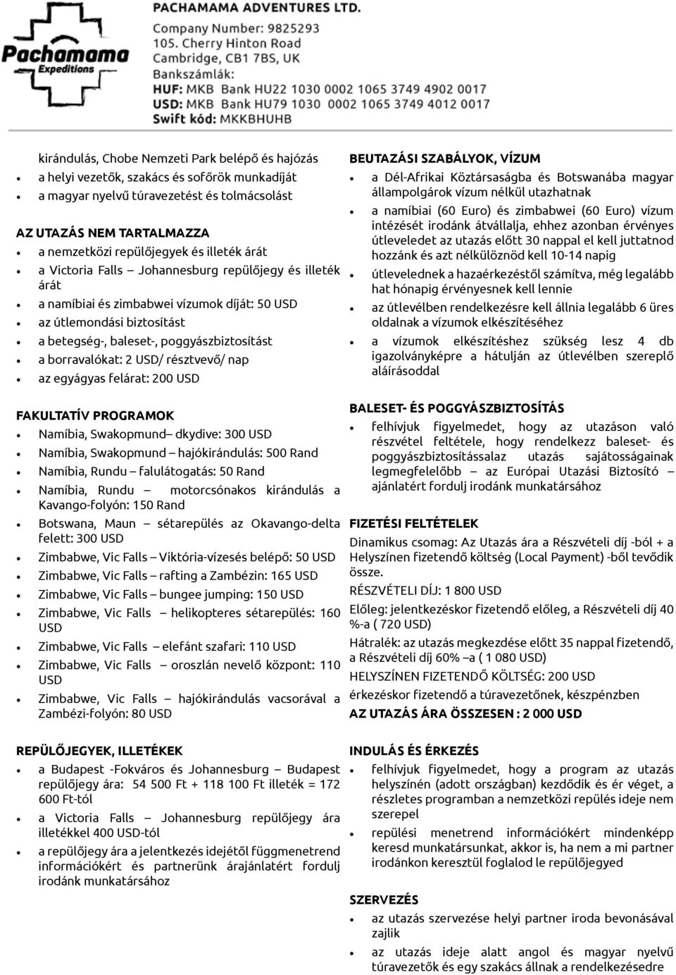 borravalókat: 2 USD/ résztvevő/ nap az egyágyas felárat: 200 USD FAKULTATÍV PROGRAMOK Namíbia, Swakopmund dkydive: 300 USD Namíbia, Swakopmund hajókirándulás: 500 Rand Namíbia, Rundu falulátogatás: