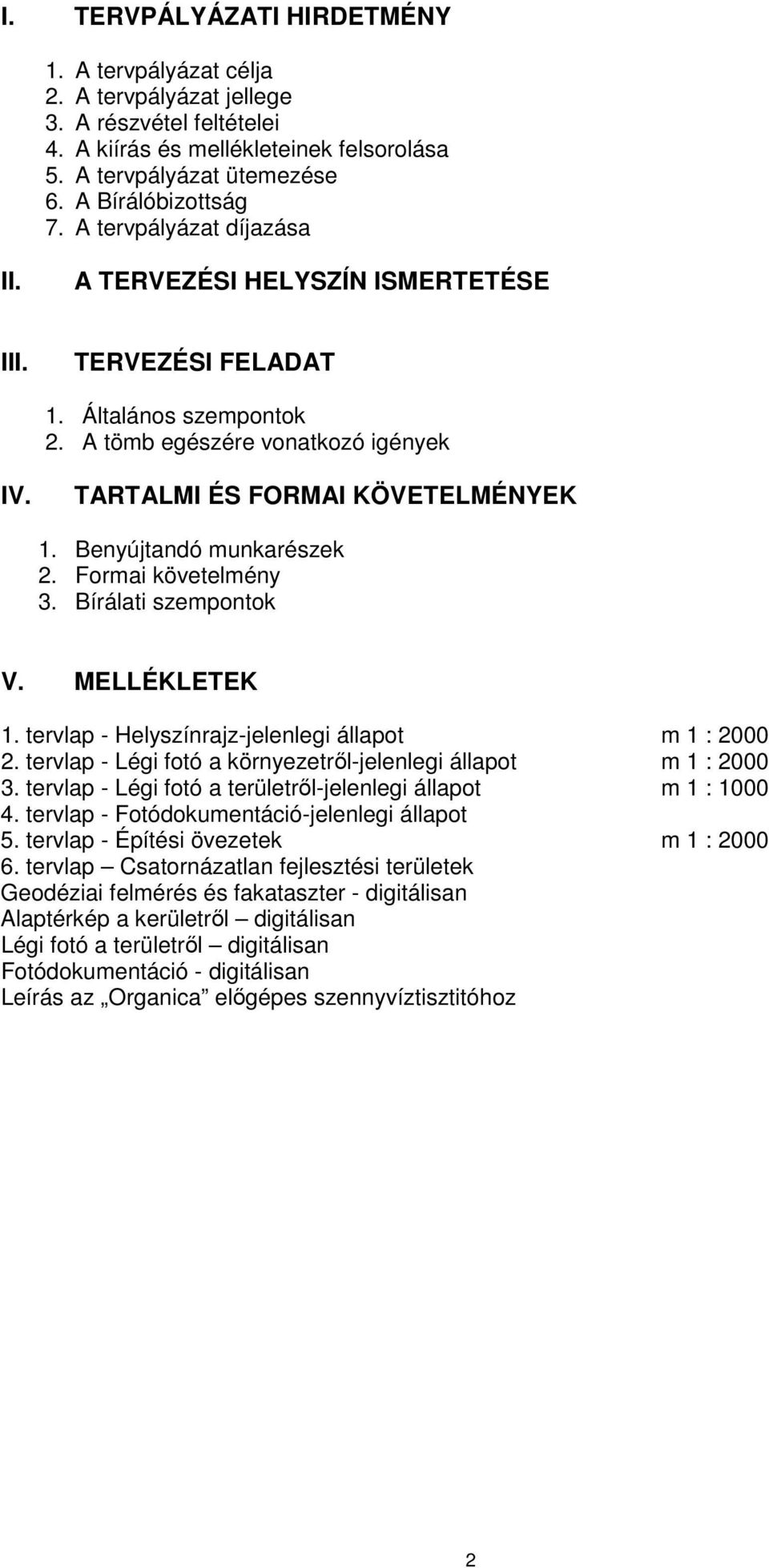 Benyújtandó munkarészek 2. Formai követelmény 3. Bírálati szempontok V. MELLÉKLETEK 1. tervlap - Helyszínrajz-jelenlegi állapot m 1 : 2000 2.