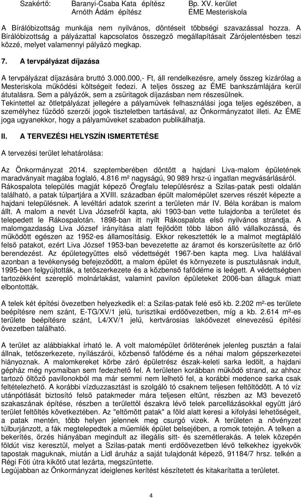 000,- Ft, áll rendelkezésre, amely összeg kizárólag a Mesteriskola működési költségeit fedezi. A teljes összeg az ÉME bankszámlájára kerül átutalásra.