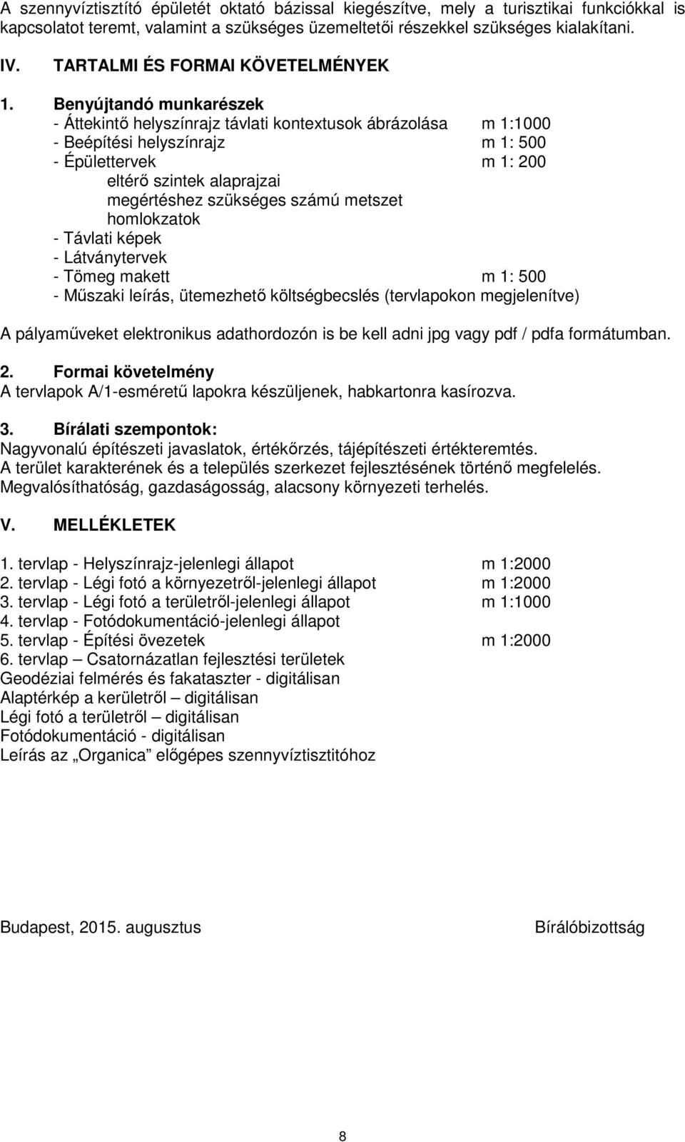 Benyújtandó munkarészek - Áttekintő helyszínrajz távlati kontextusok ábrázolása m 1:1000 - Beépítési helyszínrajz m 1: 500 - Épülettervek m 1: 200 eltérő szintek alaprajzai megértéshez szükséges