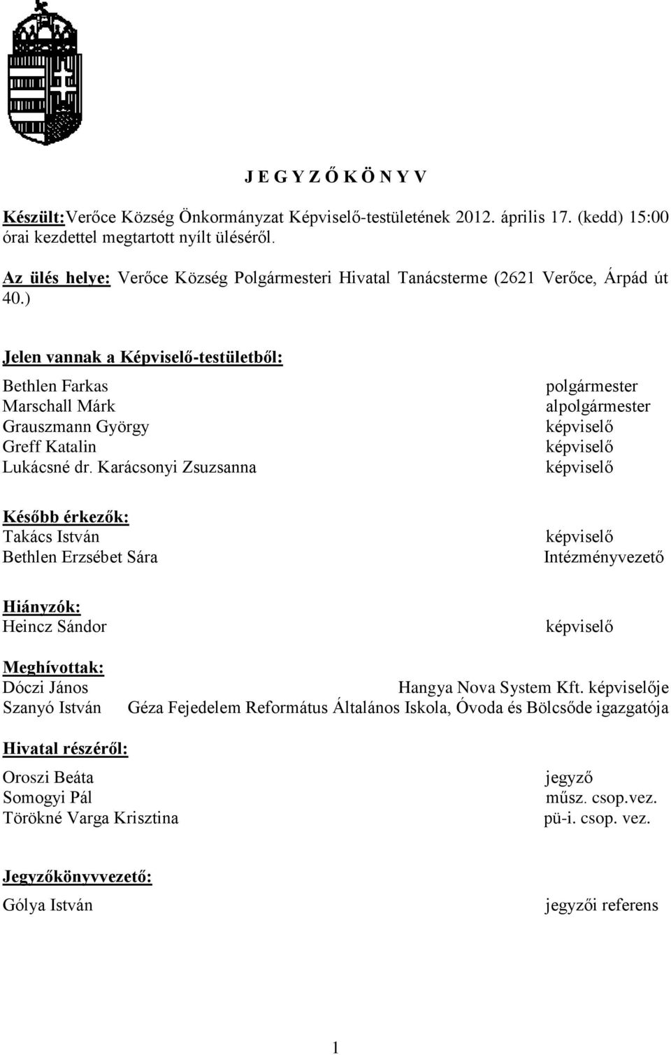 Karácsonyi Zsuzsanna polgármester alpolgármester képviselő képviselő képviselő Később érkezők: Takács István Bethlen Erzsébet Sára képviselő Intézményvezető Hiányzók: Heincz Sándor képviselő