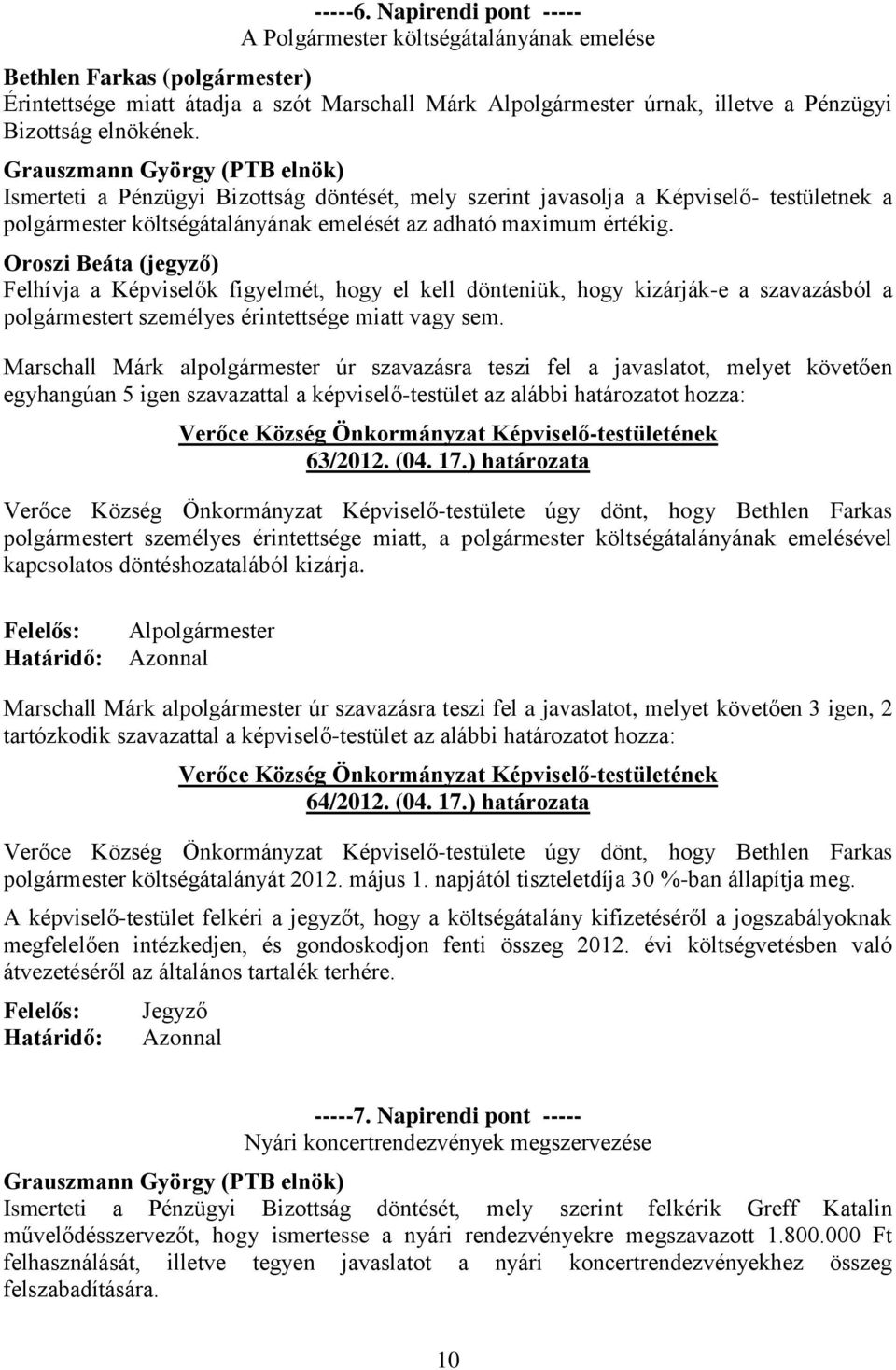 Oroszi Beáta (jegyző) Felhívja a Képviselők figyelmét, hogy el kell dönteniük, hogy kizárják-e a szavazásból a polgármestert személyes érintettsége miatt vagy sem.