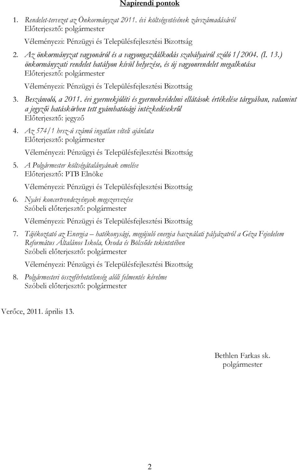 ) önkormányzati rendelet hatályon kívül helyezése, és új vagyonrendelet megalkotása Előterjesztő: polgármester Véleményezi: Pénzügyi és Településfejlesztési Bizottság 3. Beszámoló, a 2011.