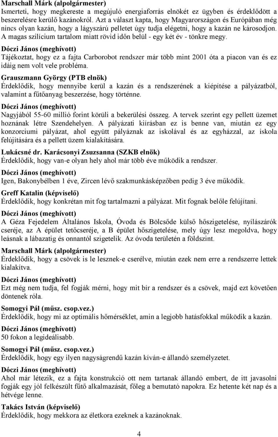 A magas szilícium tartalom miatt rövid időn belül - egy két év - tönkre megy. Tájékoztat, hogy ez a fajta Carborobot rendszer már több mint 2001 óta a piacon van és ez idáig nem volt vele probléma.