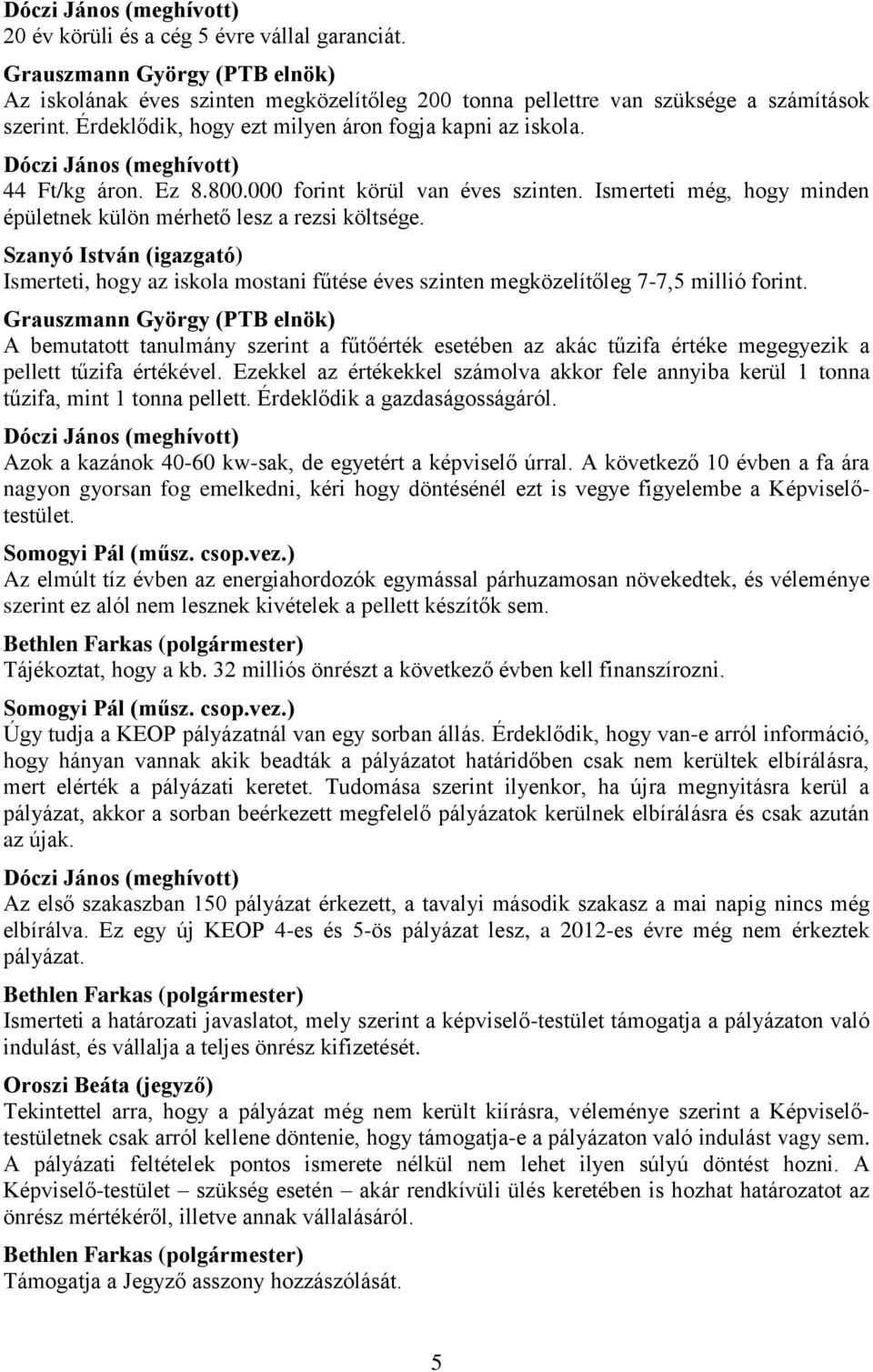 Szanyó István (igazgató) Ismerteti, hogy az iskola mostani fűtése éves szinten megközelítőleg 7-7,5 millió forint.