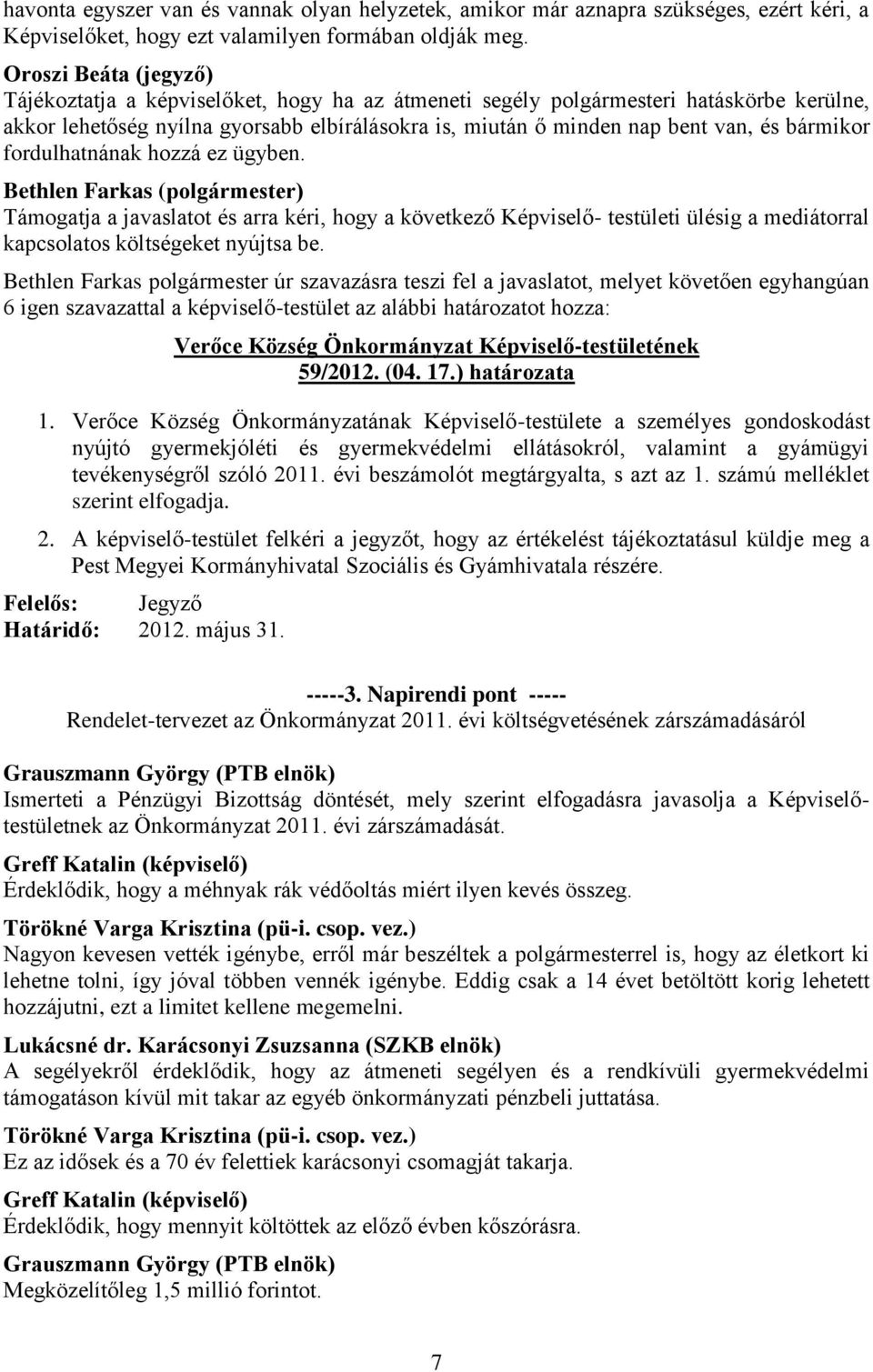 bármikor fordulhatnának hozzá ez ügyben. Támogatja a javaslatot és arra kéri, hogy a következő Képviselő- testületi ülésig a mediátorral kapcsolatos költségeket nyújtsa be.