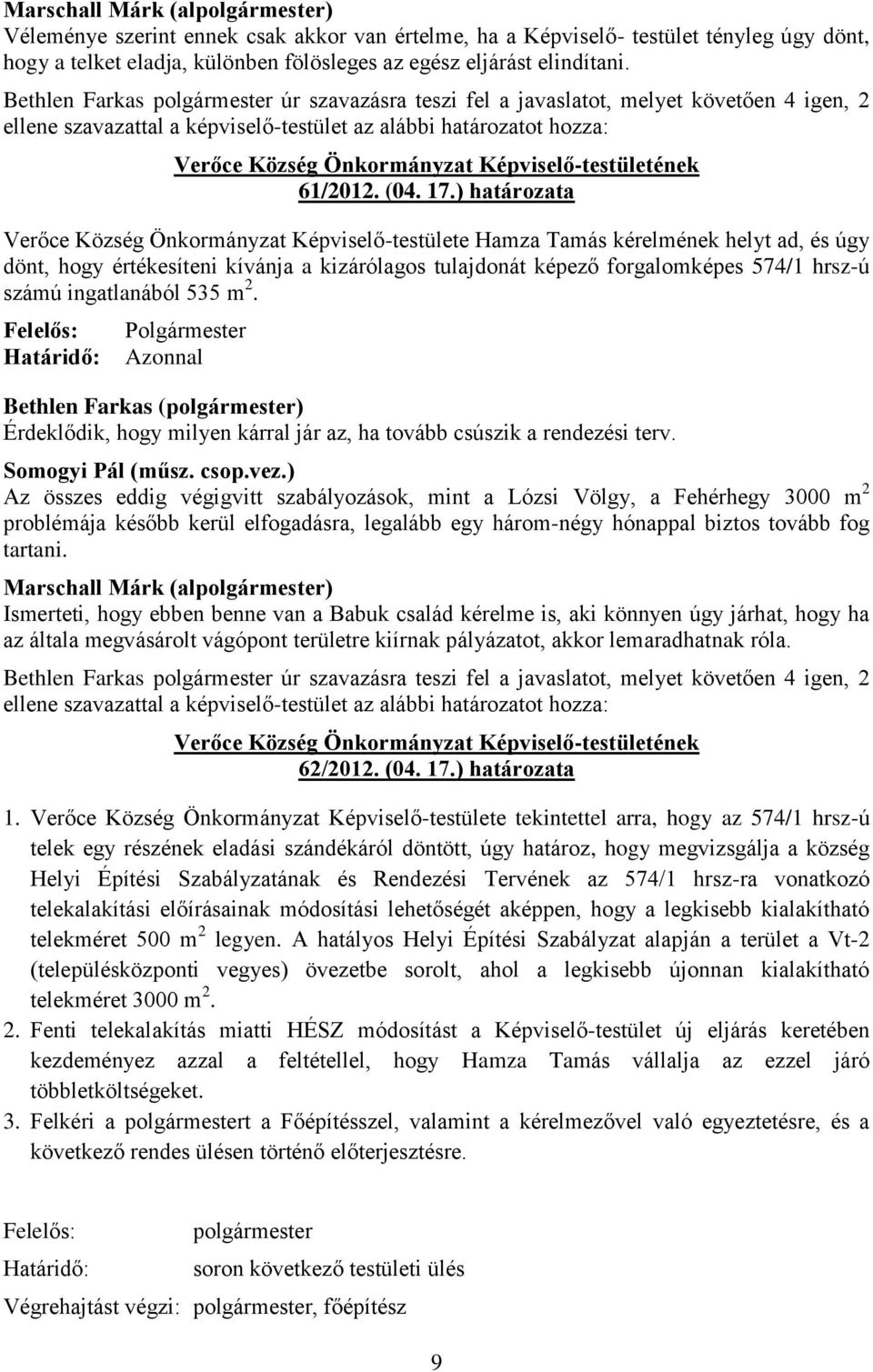 ) határozata Verőce Község Önkormányzat Képviselő-testülete Hamza Tamás kérelmének helyt ad, és úgy dönt, hogy értékesíteni kívánja a kizárólagos tulajdonát képező forgalomképes 574/1 hrsz-ú számú