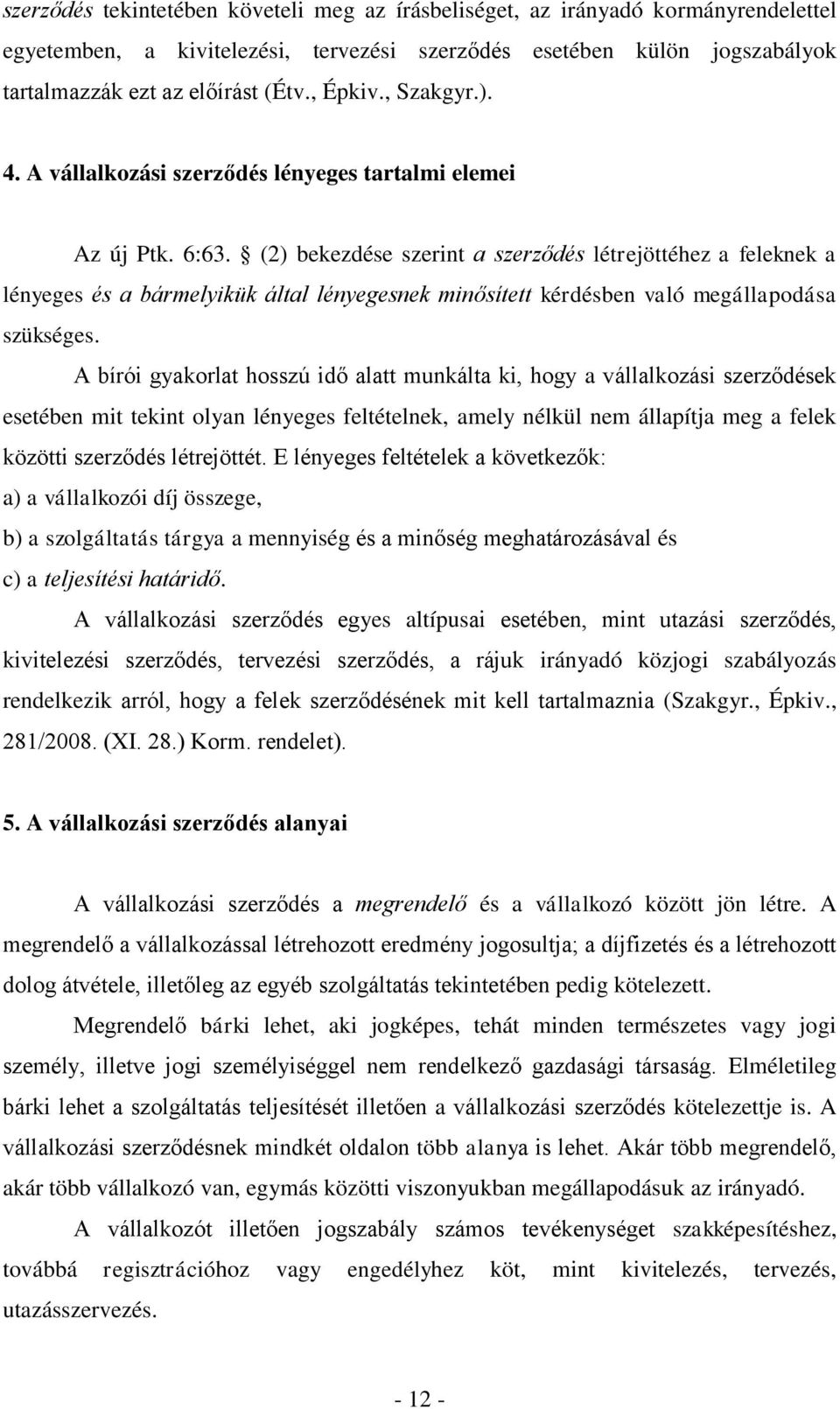 (2) bekezdése szerint a szerződés létrejöttéhez a feleknek a lényeges és a bármelyikük által lényegesnek minősített kérdésben való megállapodása szükséges.