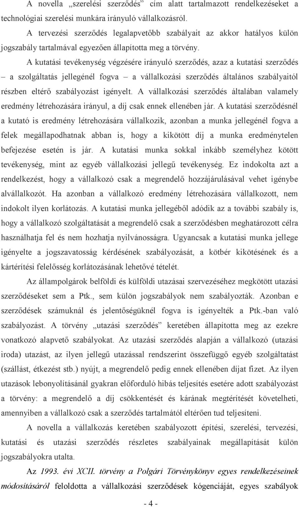 A kutatási tevékenység végzésére irányuló szerződés, azaz a kutatási szerződés a szolgáltatás jellegénél fogva a vállalkozási szerződés általános szabályaitól részben eltérő szabályozást igényelt.