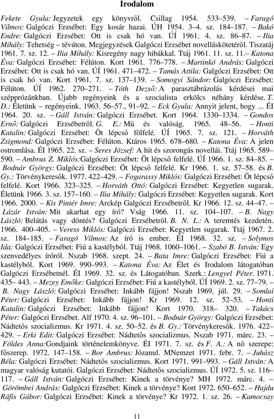 sz. 11. Katona Éva: Galgóczi Erzsébet: Félúton. Kort 1961. 776 778. Martinkó András: Galgóczi Erzsébet: Ott is csak hó van. ÚÍ 1961. 471 472. Tamás Attila: Galgóczi Erzsébet: Ott is csak hó van.