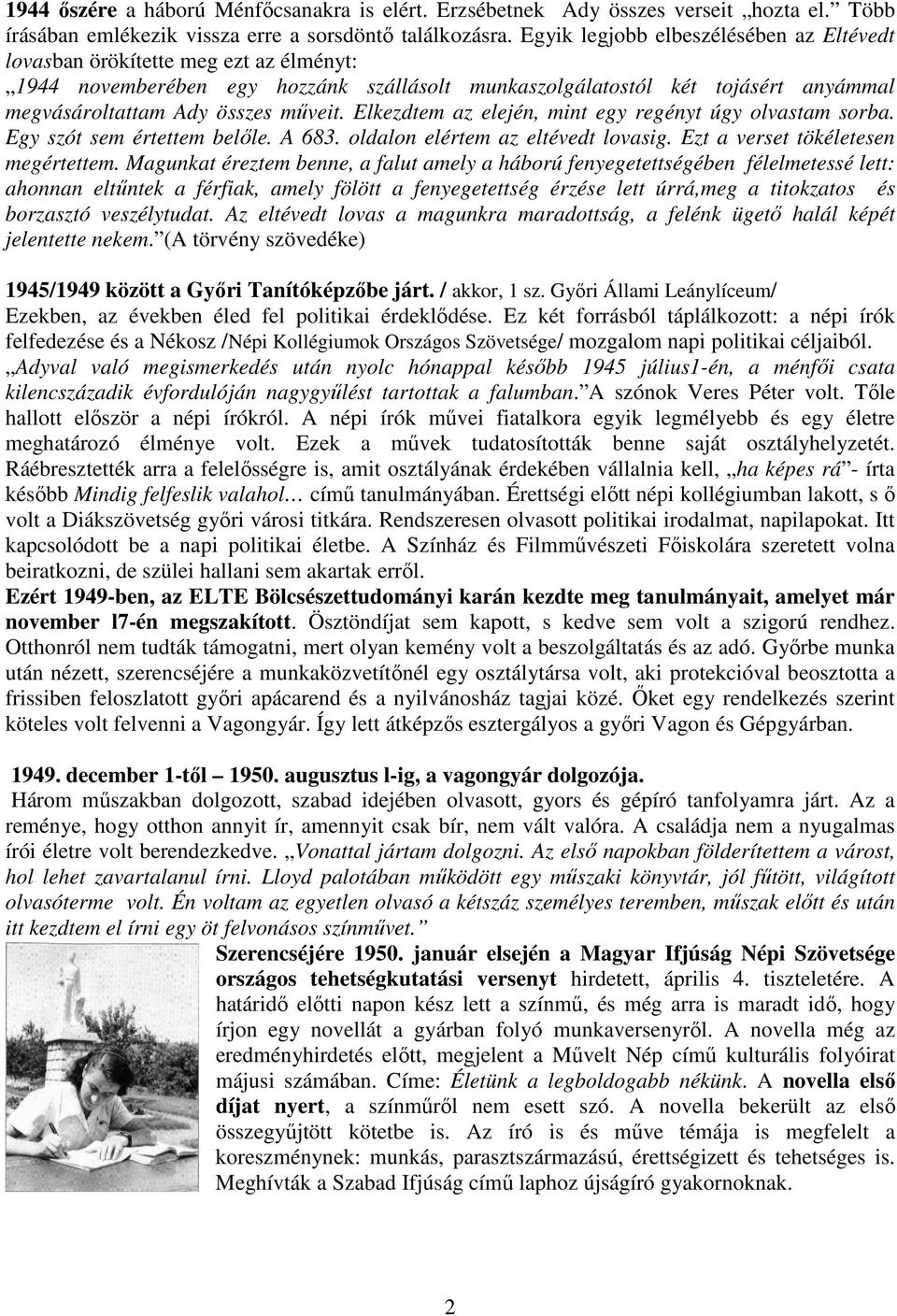 Elkezdtem az elején, mint egy regényt úgy olvastam sorba. Egy szót sem értettem belıle. A 683. oldalon elértem az eltévedt lovasig. Ezt a verset tökéletesen megértettem.