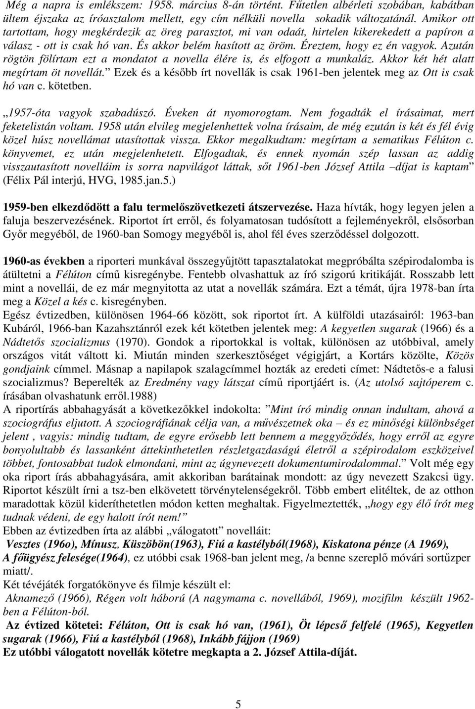 Azután rögtön fölírtam ezt a mondatot a novella élére is, és elfogott a munkaláz. Akkor két hét alatt megírtam öt novellát.