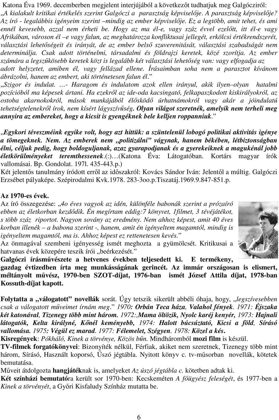 Hogy az ma él-e, vagy száz évvel ezelıtt, itt él-e vagy Afrikában, városon él e vagy falun, az meghatározza konfliktusai jellegét, erkölcsi értékrendszerét, választási lehetıségeit és irányát, de az