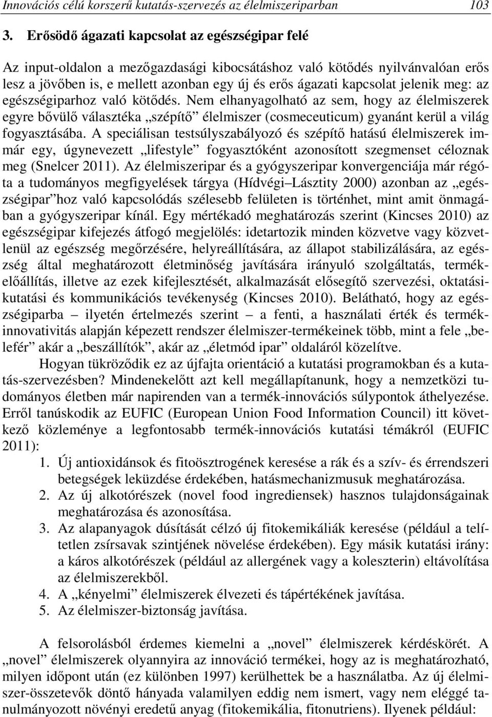 jelenik meg: az egészségiparhoz való kötődés. Nem elhanyagolható az sem, hogy az élelmiszerek egyre bővülő választéka szépítő élelmiszer (cosmeceuticum) gyanánt kerül a világ fogyasztásába.