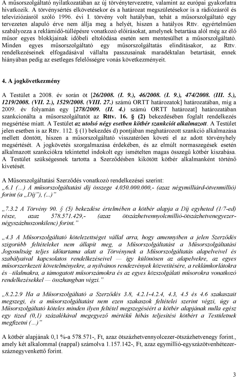 törvény volt hatályban, tehát a műsorszolgáltató egy tervezeten alapuló érve nem állja meg a helyét, hiszen a hatályos Rttv.