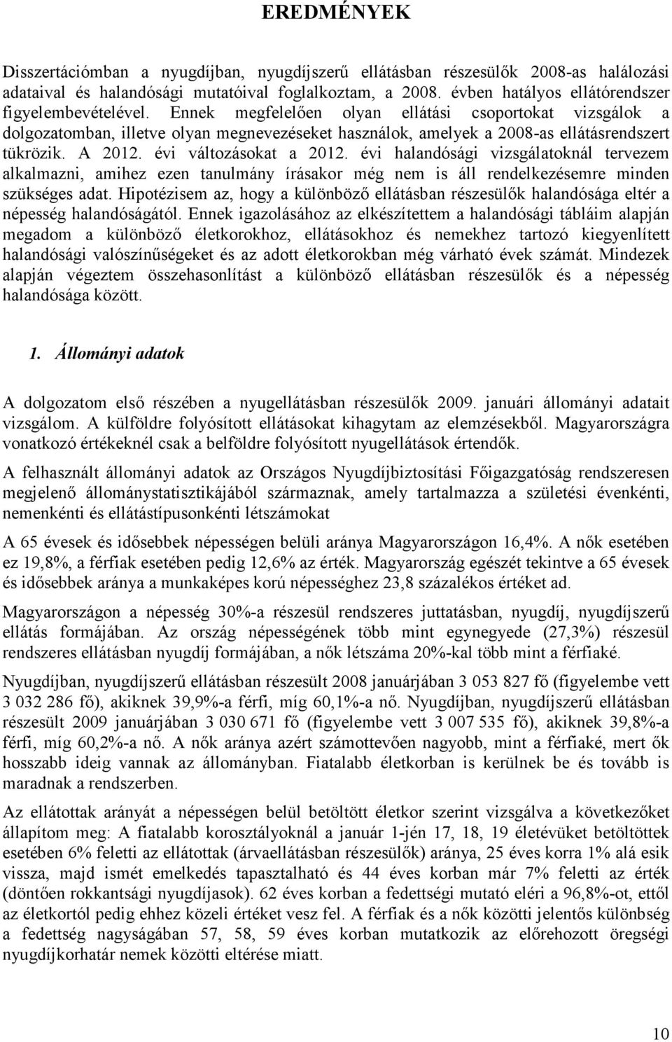 Ennek megfelelően olyan ellátási csoportokat vizsgálok a dolgozatomban, illetve olyan megnevezéseket használok, amelyek a 2008-as ellátásrendszert tükrözik. A 2012. évi változásokat a 2012.