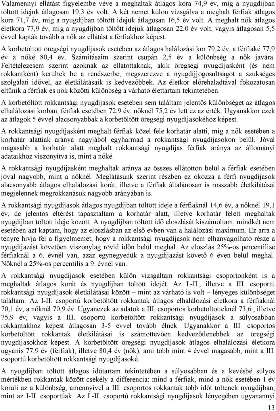 A meghalt nők átlagos életkora 77,9 év, míg a nyugdíjban töltött idejük átlagosan 22,0 év volt, vagyis átlagosan 5,5 évvel kapták tovább a nők az ellátást a férfiakhoz képest.