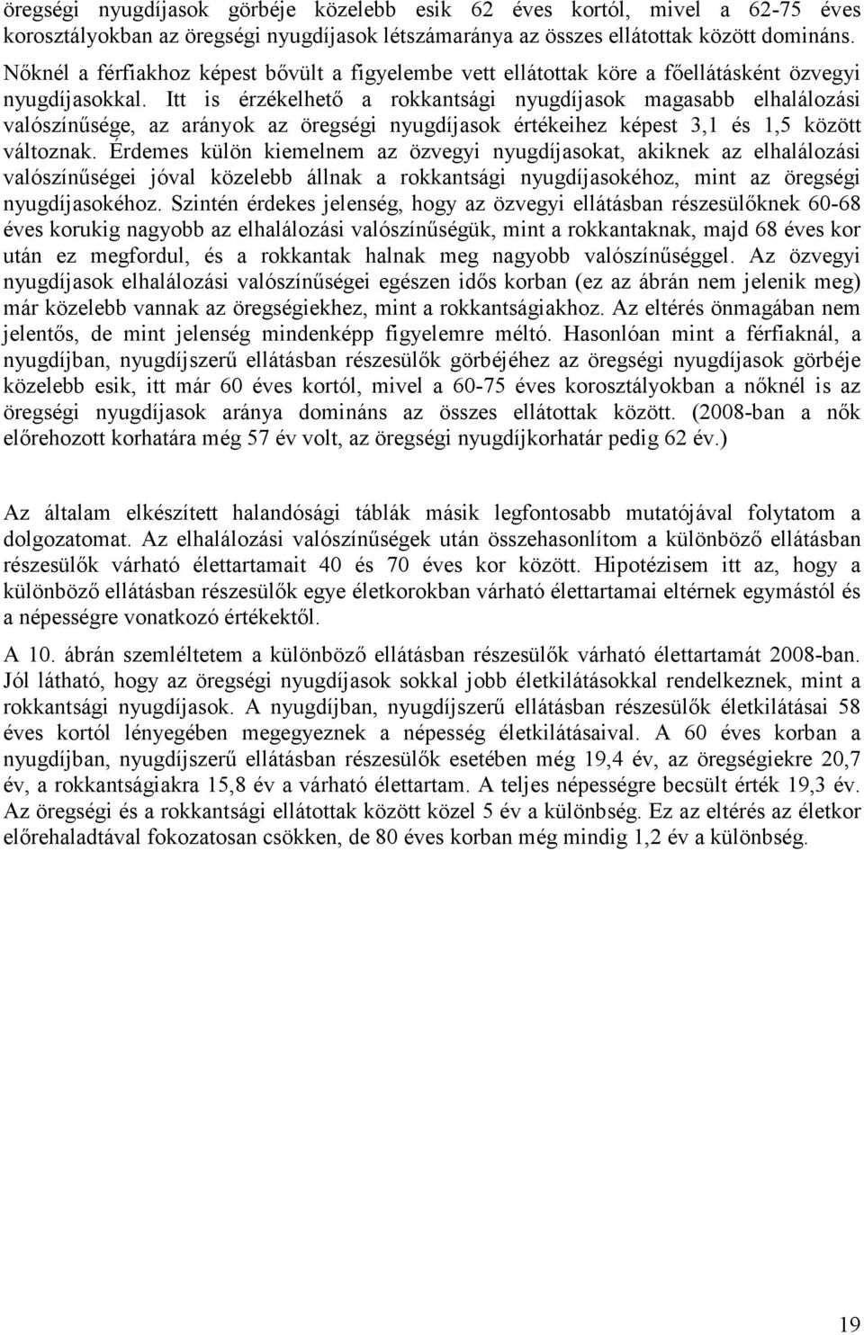 Itt is érzékelhető a rokkantsági nyugdíjasok magasabb elhalálozási valószínűsége, az arányok az öregségi nyugdíjasok értékeihez képest 3,1 és 1,5 között változnak.