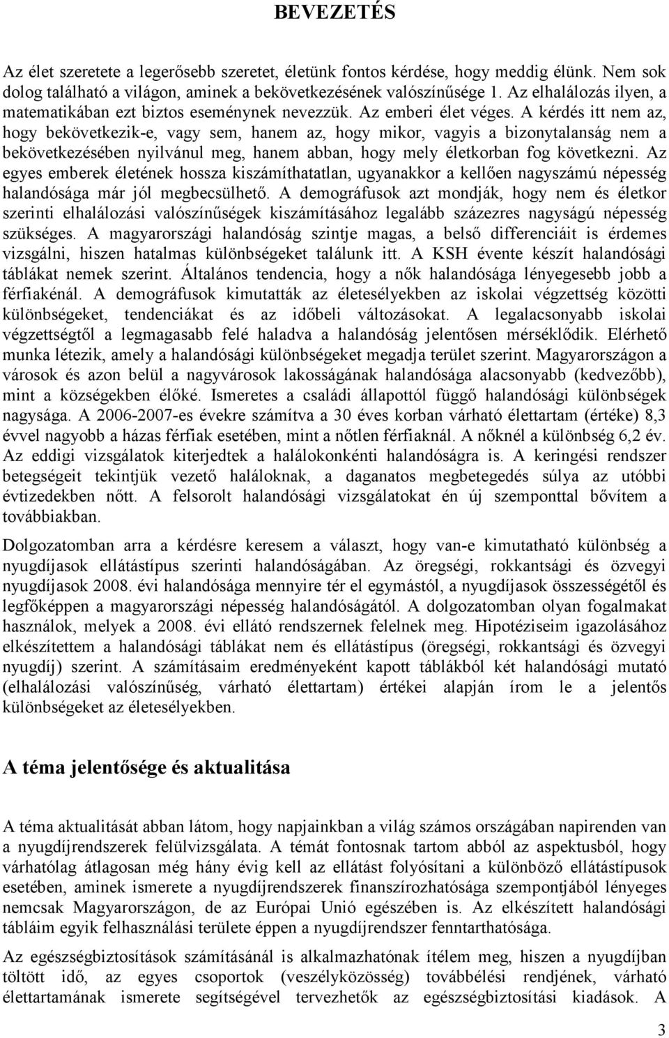 A kérdés itt nem az, hogy bekövetkezik-e, vagy sem, hanem az, hogy mikor, vagyis a bizonytalanság nem a bekövetkezésében nyilvánul meg, hanem abban, hogy mely életkorban fog következni.