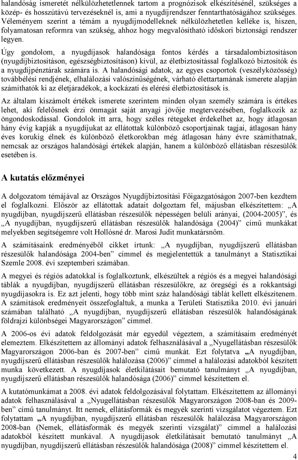 Úgy gondolom, a nyugdíjasok halandósága fontos kérdés a társadalombiztosításon (nyugdíjbiztosításon, egészségbiztosításon) kívül, az életbiztosítással foglalkozó biztosítók és a nyugdíjpénztárak