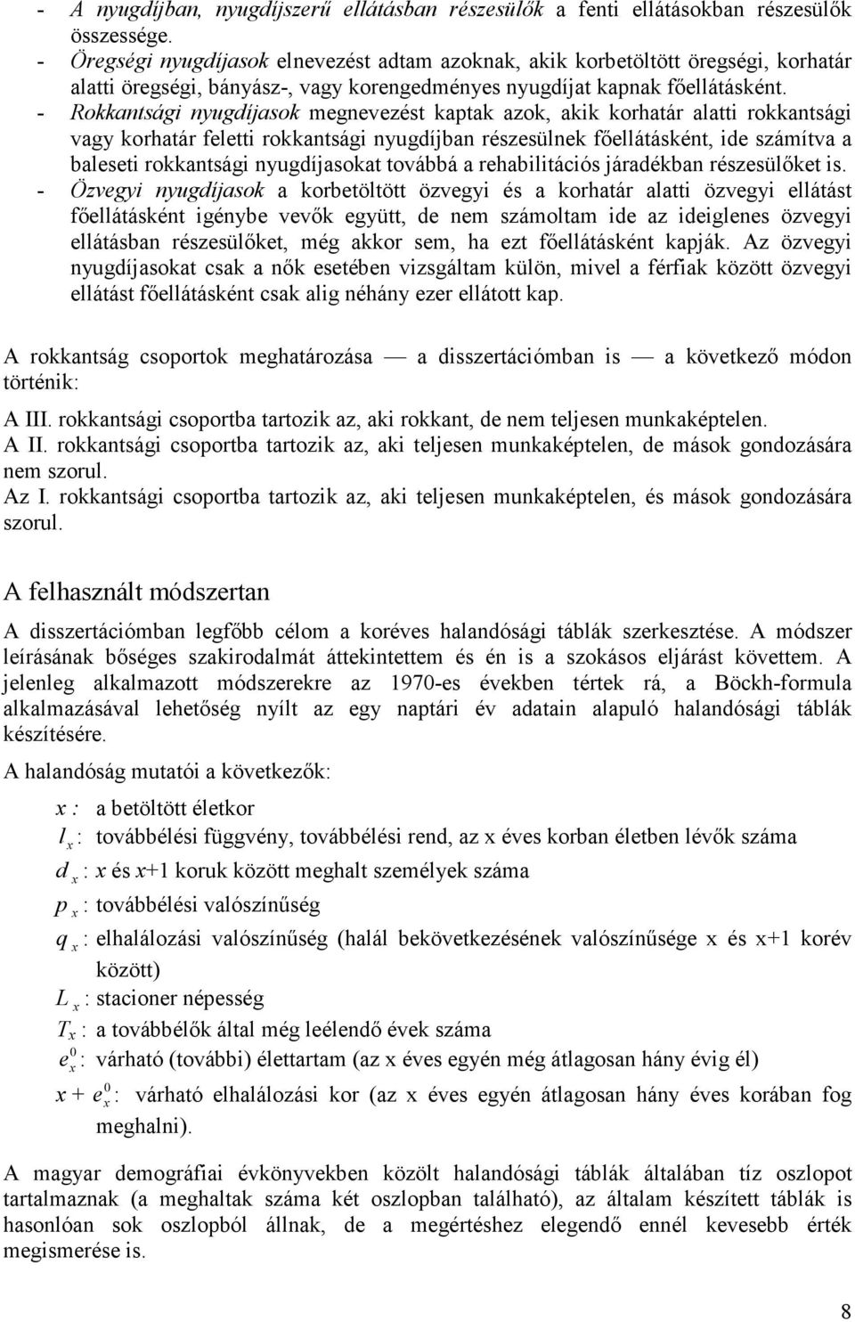 - Rokkantsági nyugdíjasok megnevezést kaptak azok, akik korhatár alatti rokkantsági vagy korhatár feletti rokkantsági nyugdíjban részesülnek főellátásként, ide számítva a baleseti rokkantsági