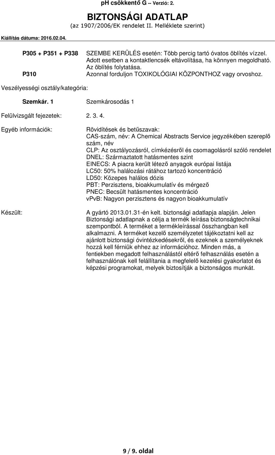 Készült: Rövidítések és betűszavak: CAS-szám, név: A Chemical Abstracts Service jegyzékében szereplő szám, név CLP: Az osztályozásról, címkézésről és csomagolásról szóló rendelet DNEL: Származtatott