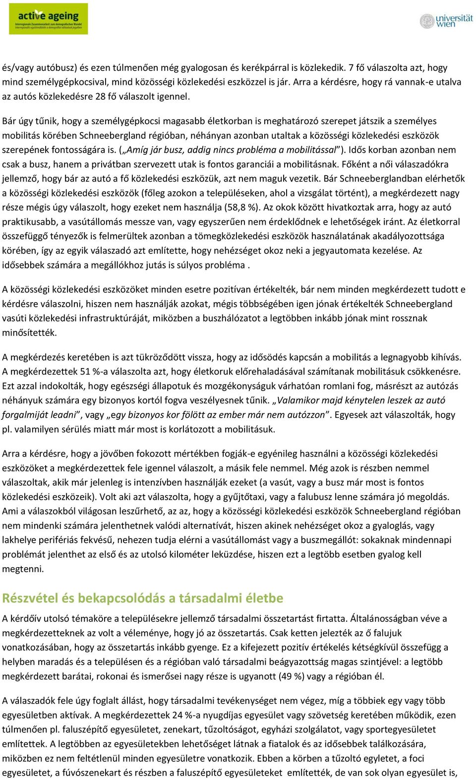 Bár úgy tűnik, hogy a személygépkocsi magasabb életkorban is meghatározó szerepet játszik a személyes mobilitás körében Schneebergland régióban, néhányan azonban utaltak a közösségi közlekedési