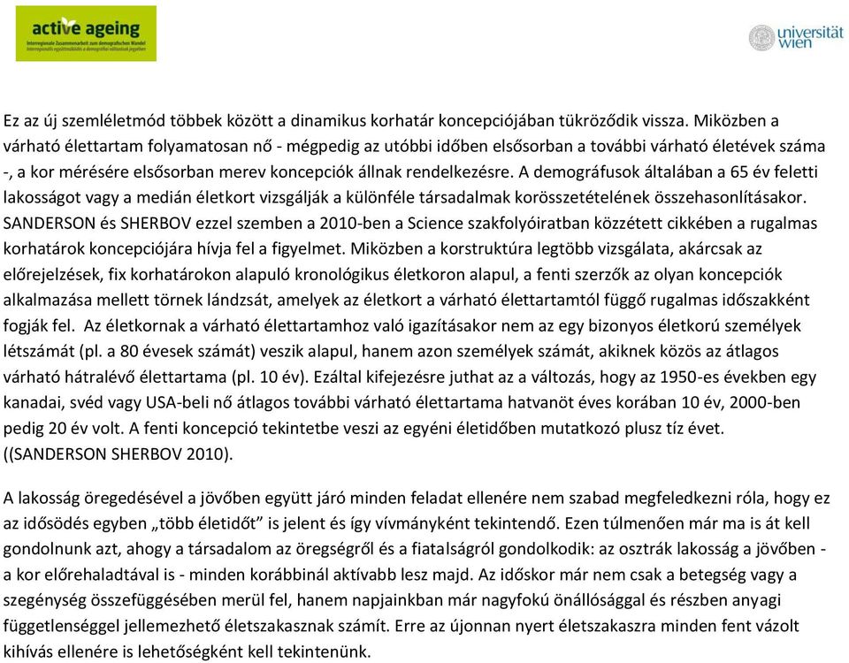 A demográfusok általában a 65 év feletti lakosságot vagy a medián életkort vizsgálják a különféle társadalmak korösszetételének összehasonlításakor.