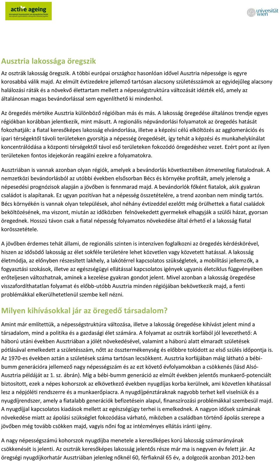 általánosan magas bevándorlással sem egyenlíthető ki mindenhol. Az öregedés mértéke Ausztria különböző régióiban más és más.
