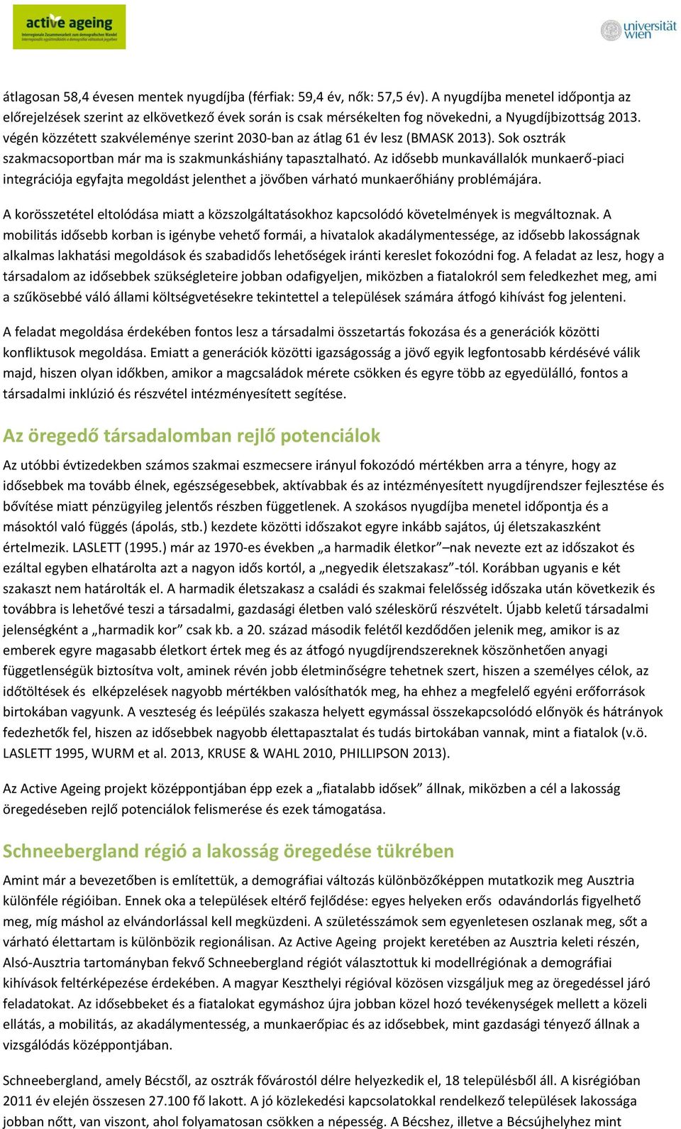 végén közzétett szakvéleménye szerint 2030-ban az átlag 61 év lesz (BMASK 2013). Sok osztrák szakmacsoportban már ma is szakmunkáshiány tapasztalható.