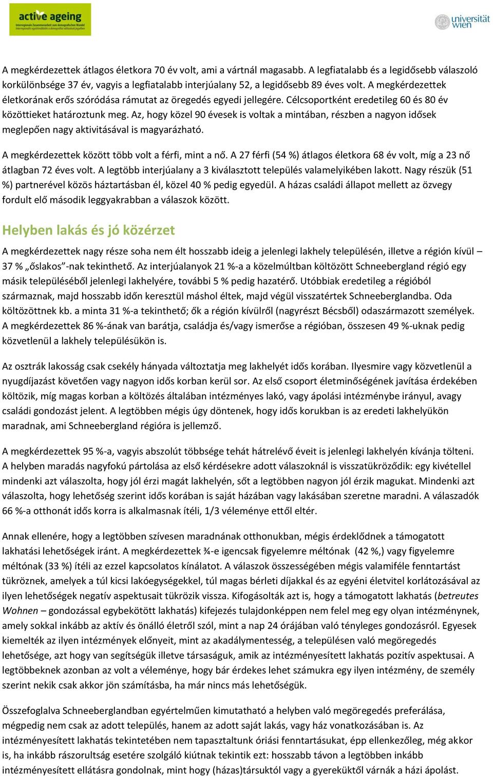 Az, hogy közel 90 évesek is voltak a mintában, részben a nagyon idősek meglepően nagy aktivitásával is magyarázható. A megkérdezettek között több volt a férfi, mint a nő.