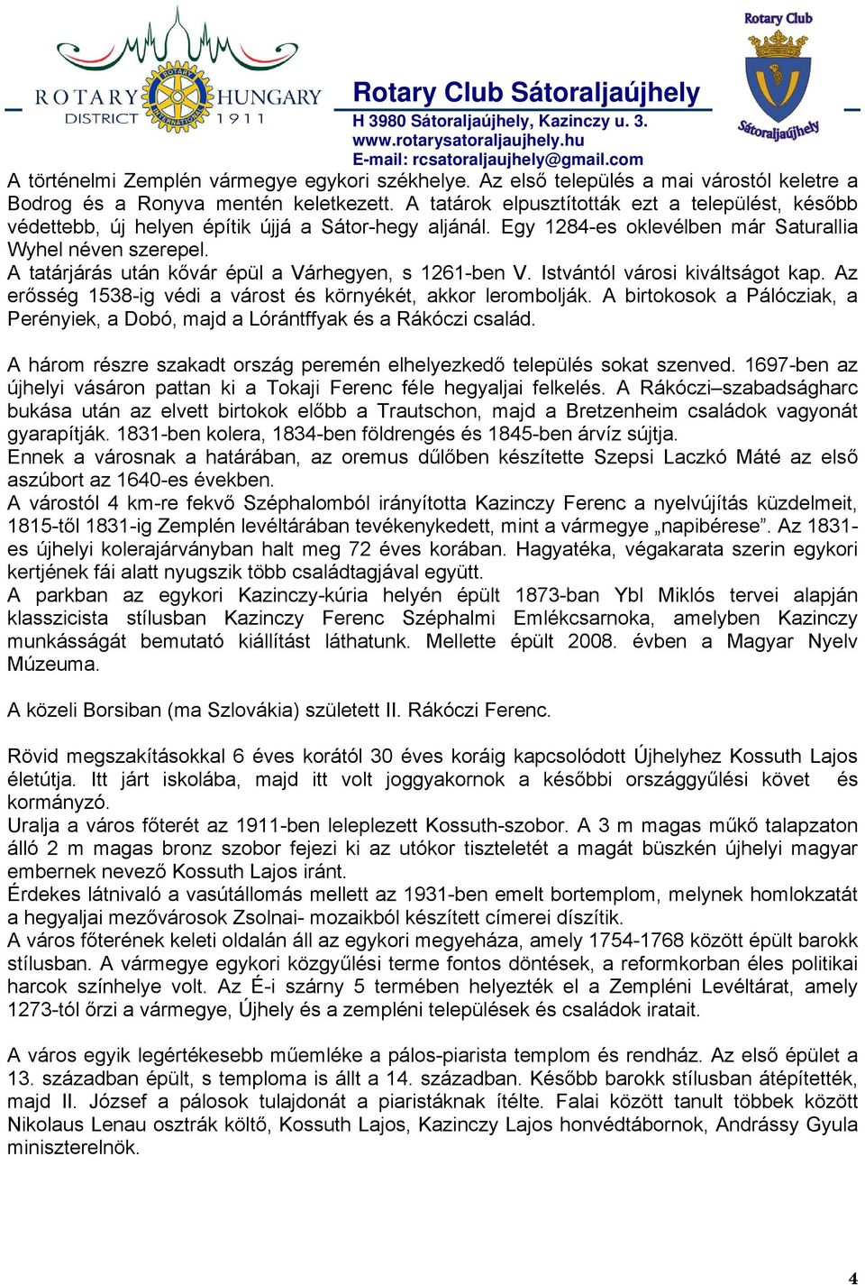 A tatárjárás után kővár épül a Várhegyen, s 1261-ben V. Istvántól városi kiváltságot kap. Az erősség 1538-ig védi a várost és környékét, akkor lerombolják.